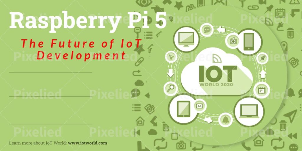 Raspberry Pi 5The Future of IoT Development