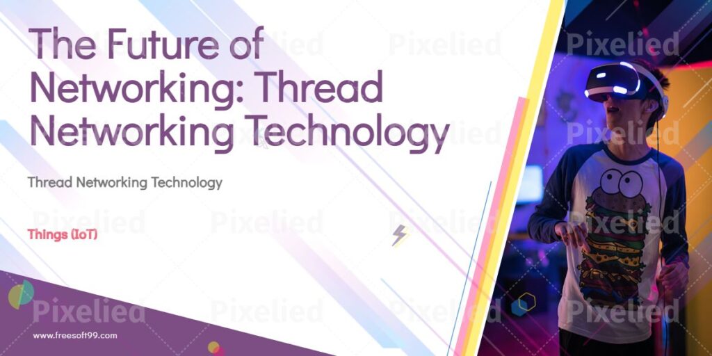 The Future of Networking: Thread Networking Technology